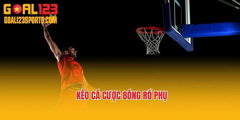 Kèo cá cược bóng rổ phụ