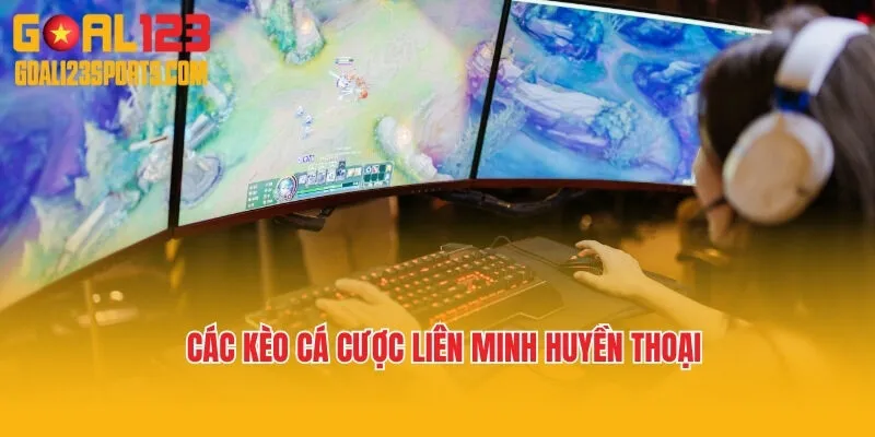 Các kèo cá cược Liên Minh Huyền Thoại