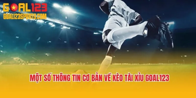 Một số thông tin cơ bản về kèo tài xỉu Goal123