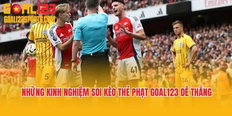 Những kinh nghiệm soi kèo thẻ phạt Goal123 dễ thắng