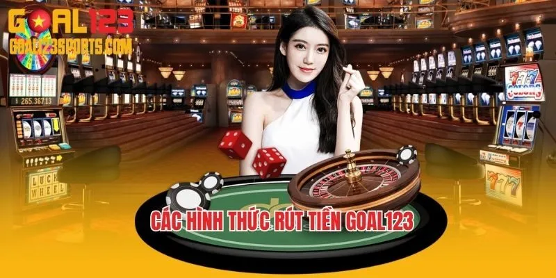 Các hình thức rút tiền Goal123 phổ biến 