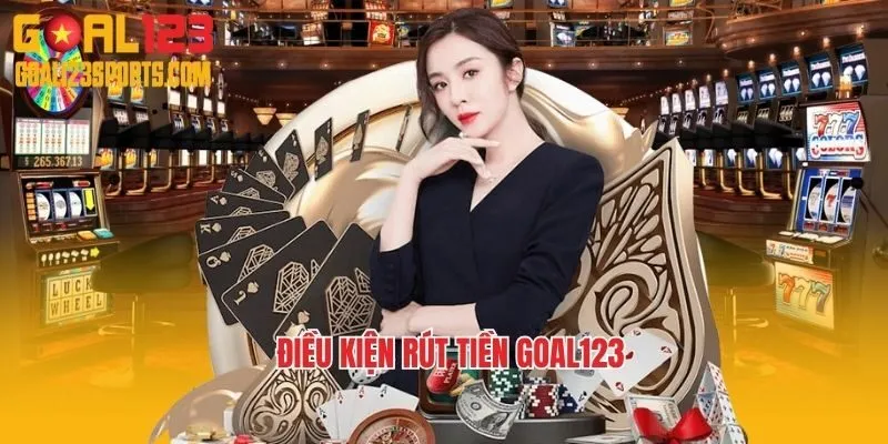 Điều kiện khi rút tiền tại Goal123