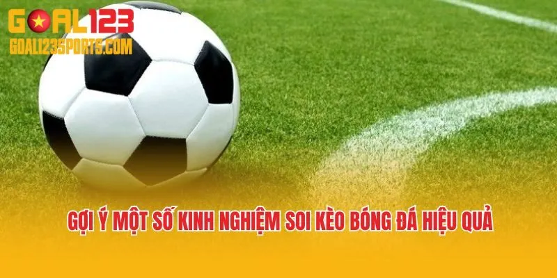 Gợi ý một số kinh nghiệm soi kèo bóng đá hiệu quả