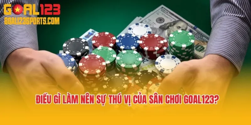 Điều gì làm nên sự thú vị của sân chơi Goal123?
